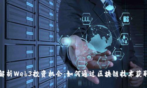 全面解析Web3投资机会:如何通过区块链技术获取收益