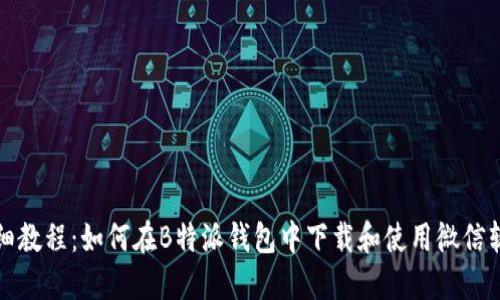 详细教程:如何在B特派钱包中下载和使用微信软件