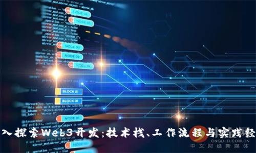 深入探索Web3开发:技术栈、工作流程与实践经验