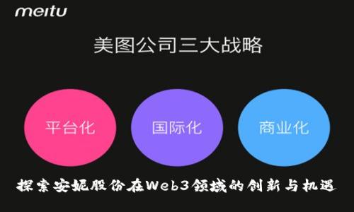探索安妮股份在Web3领域的创新与机遇