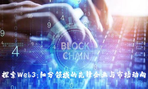 探索Web3:细分领域的先锋企业与市场动向