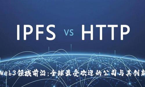 探索Web3领域前沿:全球最受欢迎的公司与其创新之路