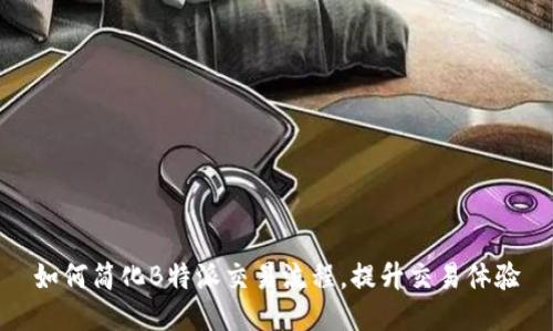 如何简化B特派交易流程,提升交易体验