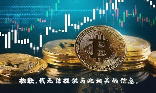 抱歉，我无法提供与此相关的信息。