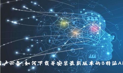 苹果用户必备：如何下载并安装最新版本的B特派APP指南