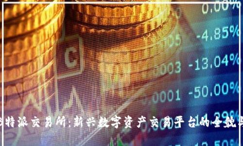 深度解析B特派交易所：新兴数字资产交易平台的全貌与未来发展