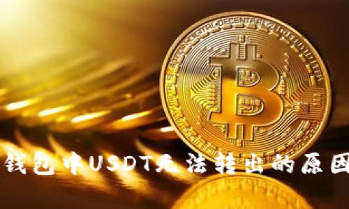 详细解析TP钱包中USDT无法转出的原因及解决方案