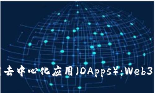 如何构建和使用去中心化应用（DApps）：Web3时代的全景揭示