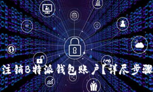 如何安全地注销B特派钱包账户？详尽步骤与注意事项