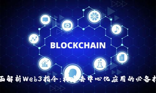 全面解析Web3指令:构建去中心化应用的必备指南
