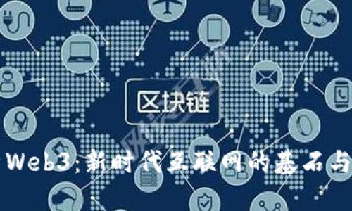 深入解析Web3：新时代互联网的基石与发展潜力