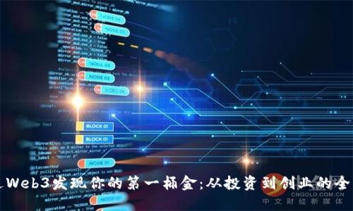 如何通过Web3发现你的第一桶金：从投资到创业的全方位指导