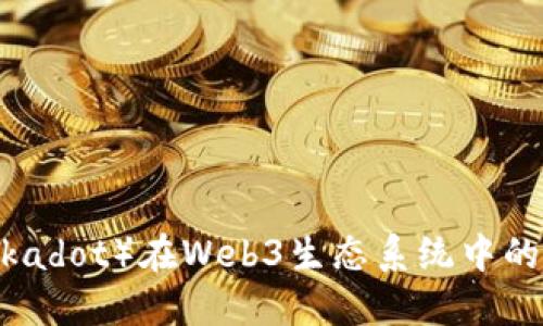 深入了解波卡（Polkadot）在Web3生态系统中的角色及其发展潜力