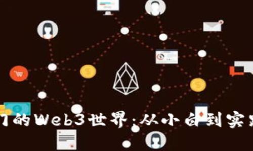 零基础也能入门的Web3世界：从小白到实践者的全面指南