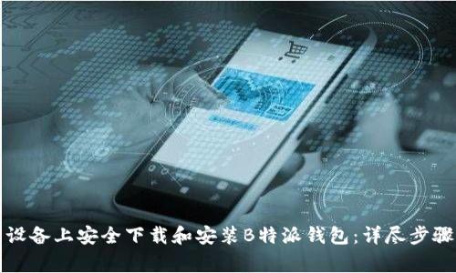 如何在安卓设备上安全下载和安装B特派钱包:详尽步骤与注意事项