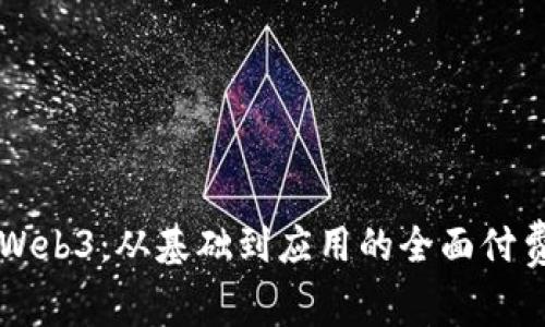 深入探索Web3：从基础到应用的全面付费课程指南