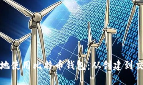 如何安全高效地使用比特币钱包：从创建到交易的全面指南
