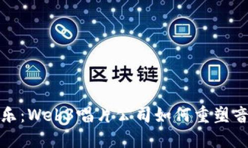 拥抱未来音乐：Web3唱片公司如何重塑音乐产业生态