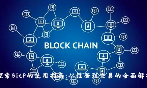 探索BitP的使用指南：从注册到交易的全面解析
