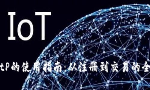 探索BitP的使用指南：从注册到交易的全面解析