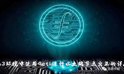 在Web3环境中使用Geth进行以太坊节点交互的详尽指南