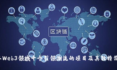 2023年Web3领域十个引领潮流的项目及其独特价值解析