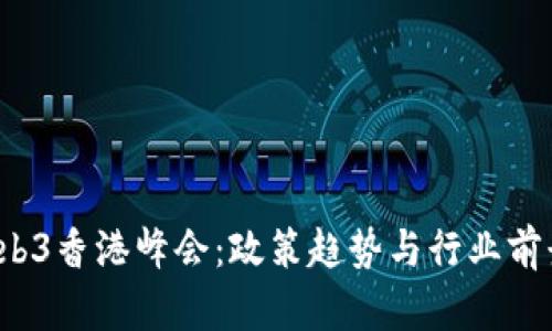 2023年Web3香港峰会:政策趋势与行业前景深度解析