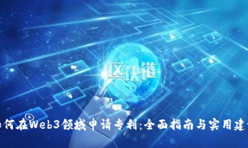 如何在Web3领域申请专利：全面指南与实用建议