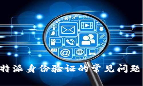 深入探讨B特派身份验证的常见问题及解决方案