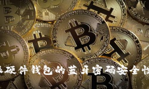 全面解读b特派硬件钱包的蓝牙密码安全性及其使用指南