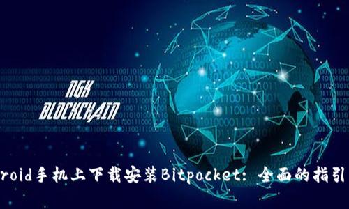 如何在Android手机上下载安装Bitpocket: 全面的指引与注意事项