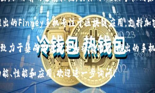 目前有多家公司在开发或推出Web3手机，主要包括以下几个较为知名的品牌：

1. **HTC** - HTC推出的Exodus系列手机专注于区块链和Web3技术，旨在为用户提供更安全的分散式体验。

2. **Libra** - 由Facebook推出，但目前的进展较慢，具体的Web3手机尚未发行。

3. **Sirin Labs** - 该公司推出的Finney手机专注于区块链应用，支持加密货币钱包和去中心化应用。

4. **Punk Panda** - 该品牌致力于集成加密技术和社交功能，推出的手机也有Web3特性。

若想了解更多关于这些手机的功能、性能和应用，欢迎进一步询问！