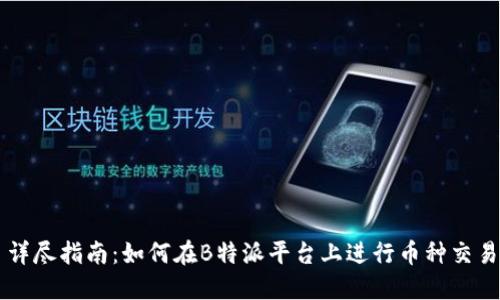 详尽指南:如何在B特派平台上进行币种交易
