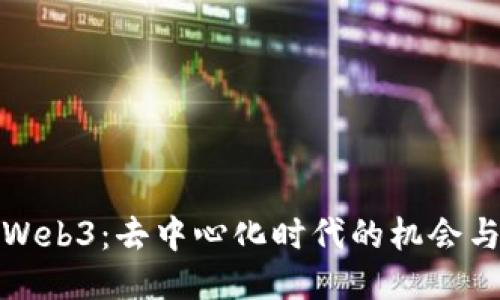 探索Web3:去中心化时代的机会与挑战