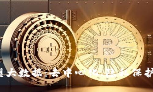 探索Web3如何重塑大数据:去中心化、隐私保护与智能合约的力量