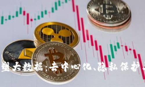 探索Web3如何重塑大数据:去中心化、隐私保护与智能合约的力量