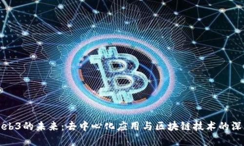 探索Web3的未来:去中心化应用与区块链技术的深度解析