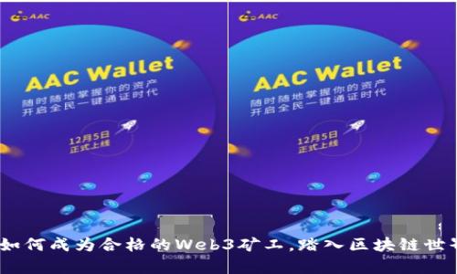 全面解析:如何成为合格的Web3矿工,踏入区块链世界的第一步