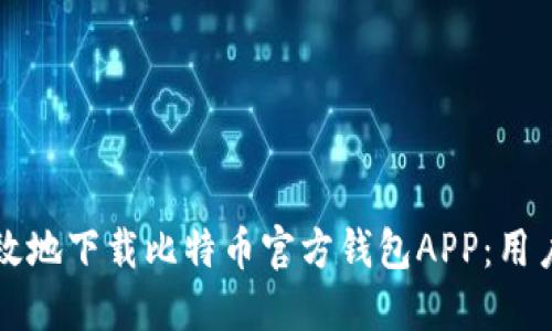 如何安全高效地下载比特币官方钱包APP:用户指南与推荐