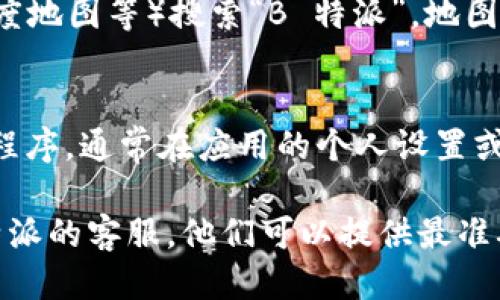 您可以通过以下几种方式查看 B 特派的地址：

1. **官方网站查询**：
   - 访问 B 特派的官方网站，通常在网站的底部或“联系我们”页面可以找到地址和联系方式。

2. **社交媒体**：
   - 检查 B 特派的社交媒体页面（如微博、微信公众号等），这些平台通常也会发布相关的联系方式和地址信息。

3. **在线地图服务**：
   - 可以使用在线地图（如高德地图、百度地图等）搜索“B 特派”，地图上会显示其地址和位置。

4. **应用内查询**：
   - 如果您使用了 B 特派的相关应用程序，通常在应用的个人设置或信息页面可以找到地址。

如果您需要进一步的帮助，建议联系 B 特派的客服，他们可以提供最准确的信息。