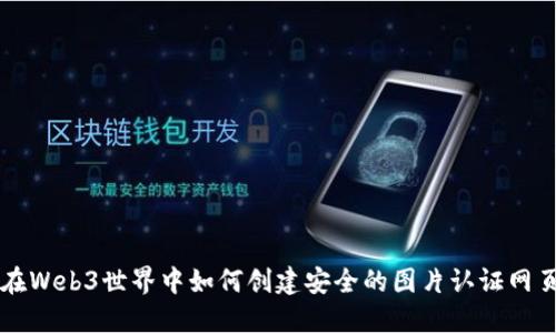 在Web3世界中如何创建安全的图片认证网页