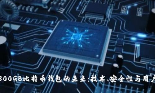 探索300GB比特币钱包的未来:技术、安全性与用户体验