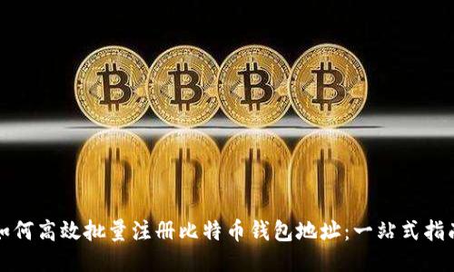如何高效批量注册比特币钱包地址:一站式指南