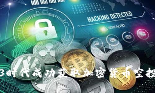 i如何在Web3时代成功获取加密货币空投:策略与实践