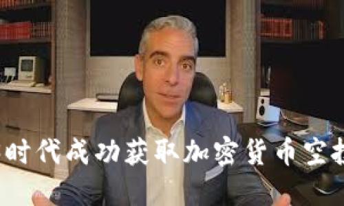 i如何在Web3时代成功获取加密货币空投:策略与实践