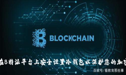 如何在B特派平台上安全设置冷钱包以保护您的加密资产