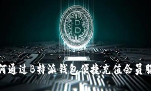 如何通过B特派钱包便捷充值会员服务