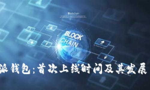 b特派钱包：首次上线时间及其发展历程