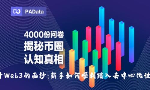 揭开Web3的面纱:新手如何顺利踏入去中心化世界?
