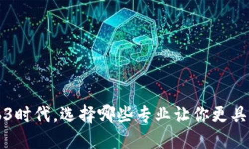 在Web3时代，选择哪些专业让你更具竞争力